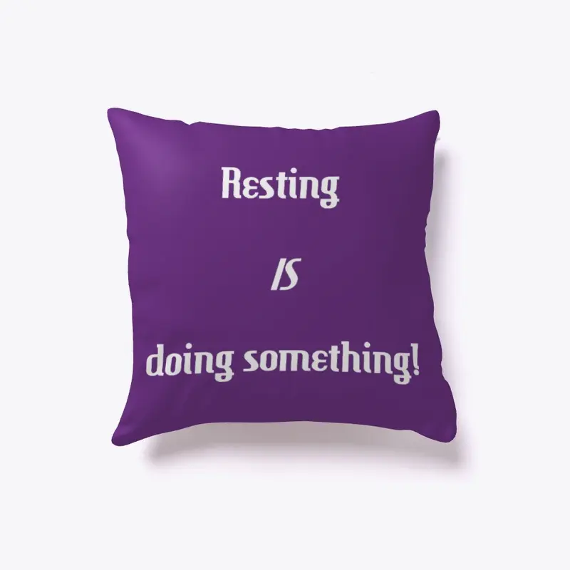 "Resting IS doing something!" pillow